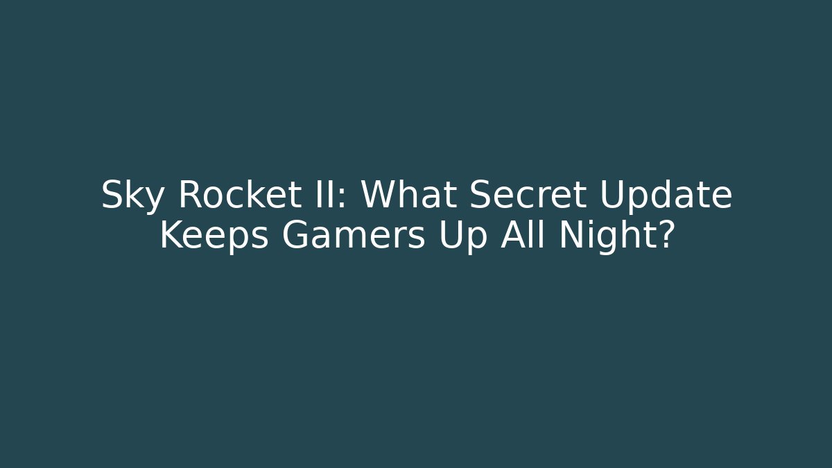 Sky Rocket II: What Secret Update Keeps Gamers Up All Night?
