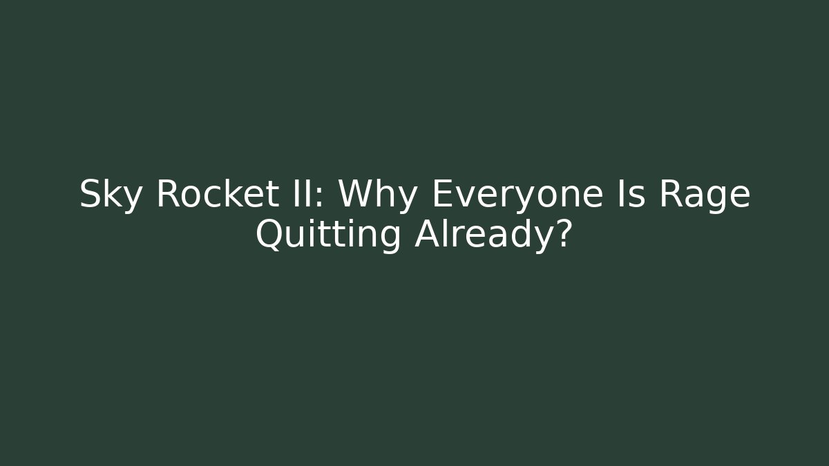 Sky Rocket II: Why Everyone Is Rage Quitting Already?