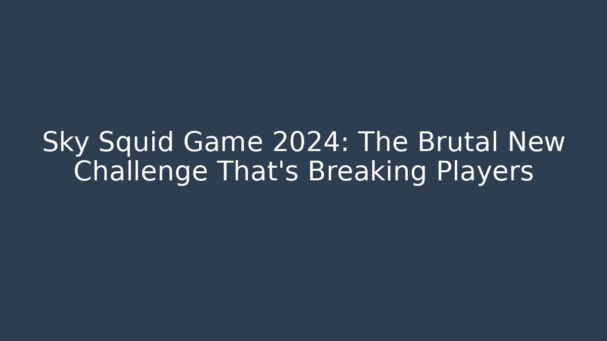 Sky Squid Game 2024: The Brutal New Challenge That's Breaking Players