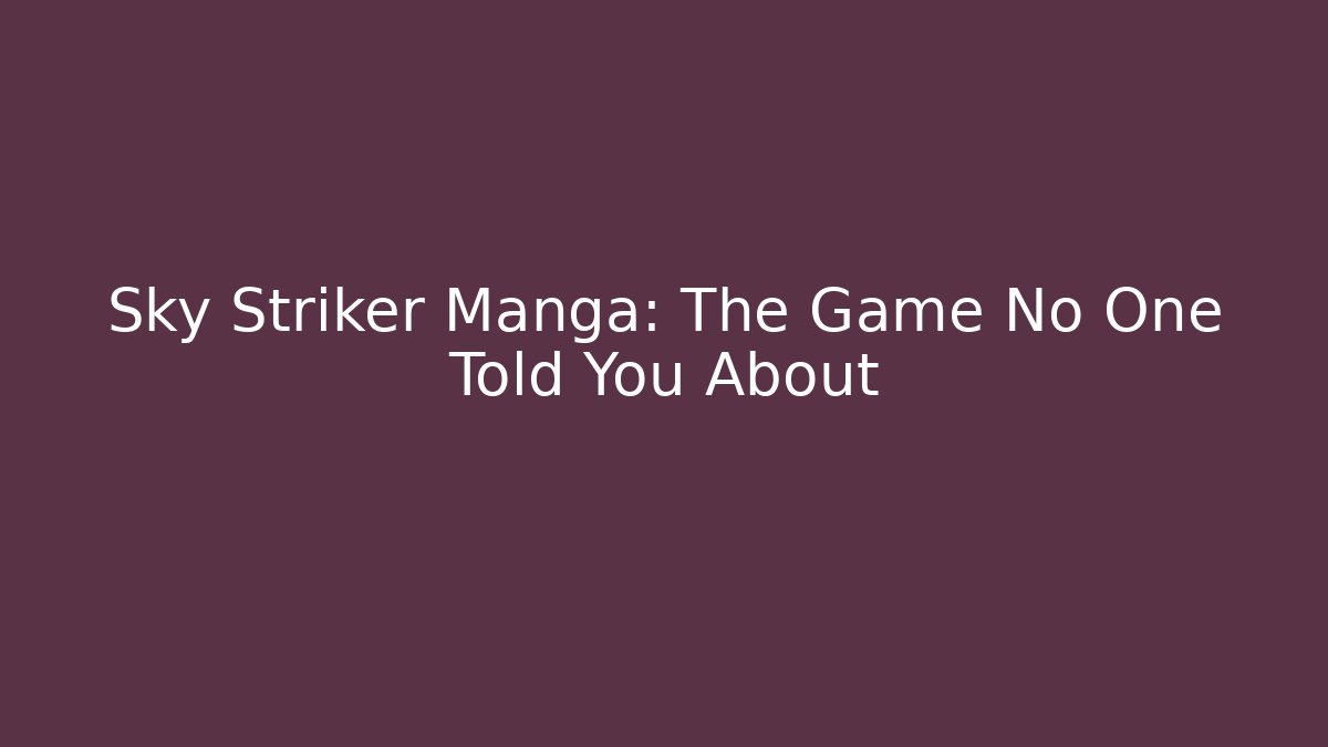 Sky Striker Manga: The Game No One Told You About
