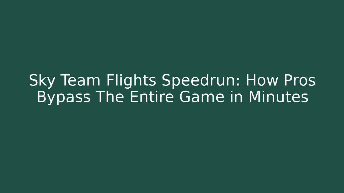 Sky Team Flights Speedrun: How Pros Bypass The Entire Game in Minutes