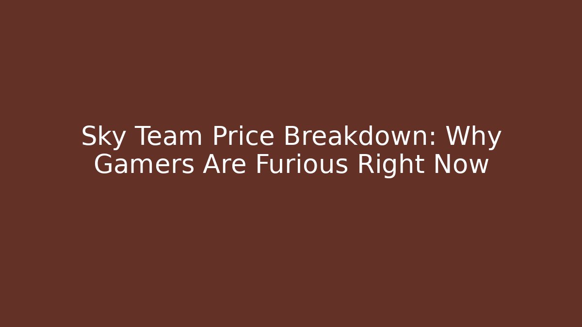 Sky Team Price Breakdown: Why Gamers Are Furious Right Now