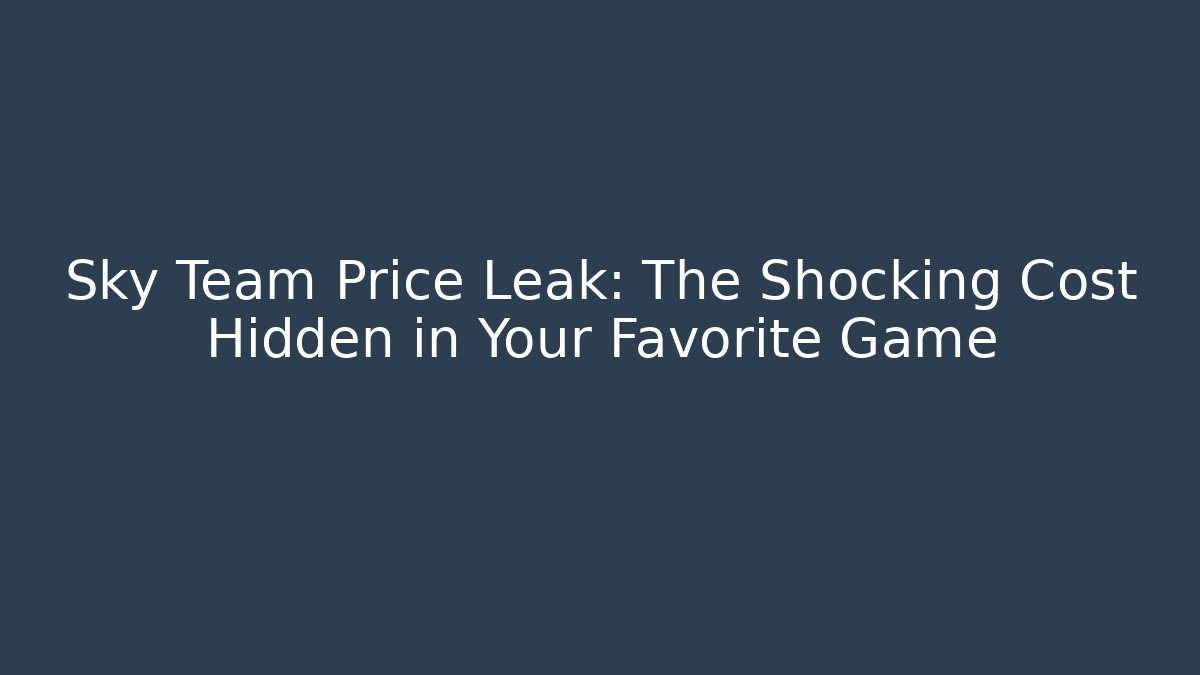 Sky Team Price Leak: The Shocking Cost Hidden in Your Favorite Game
