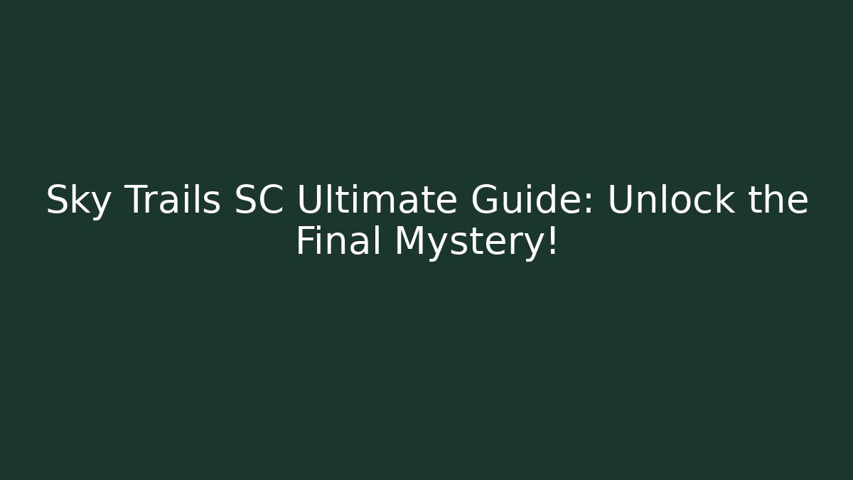 Sky Trails SC Ultimate Guide: Unlock the Final Mystery! - Critter Realm