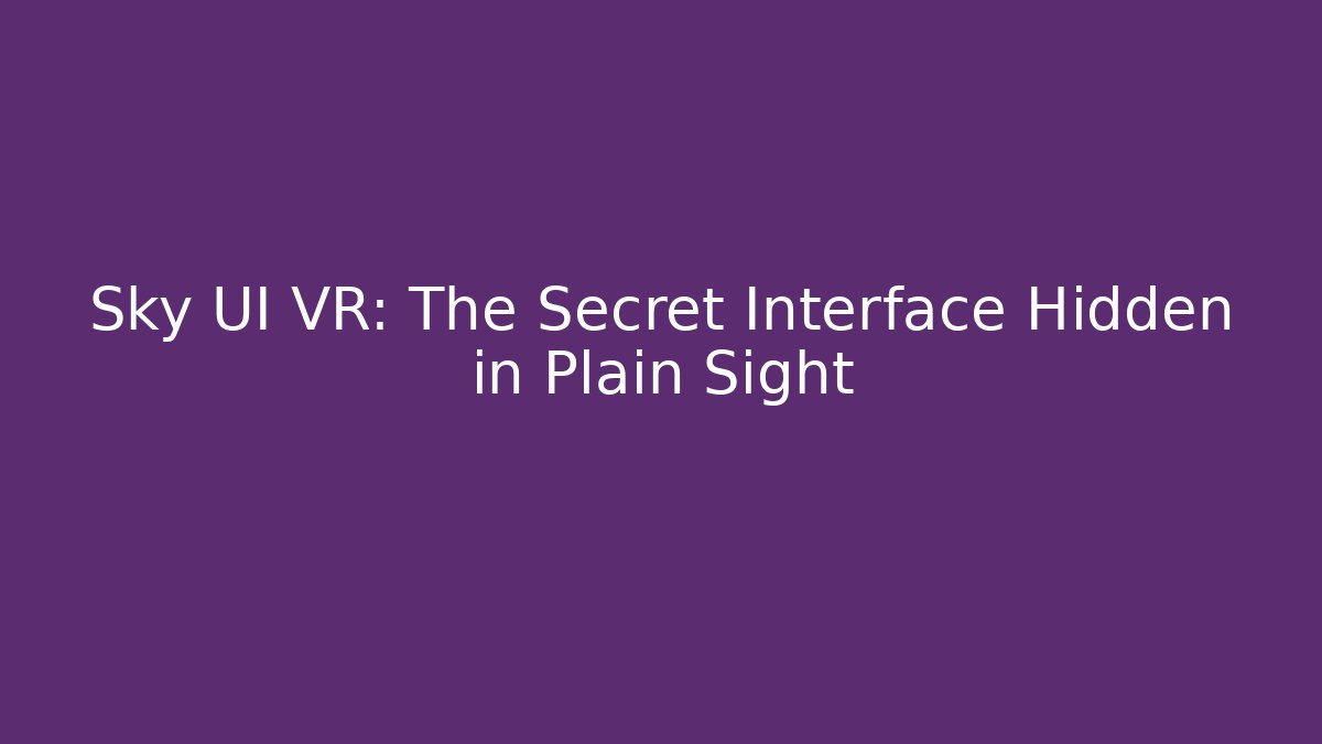 Sky UI VR: The Secret Interface Hidden in Plain Sight