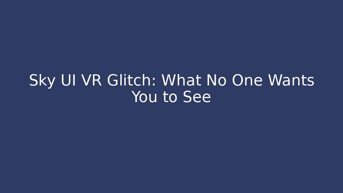 Sky UI VR Glitch: What No One Wants You to See - Critter Realm