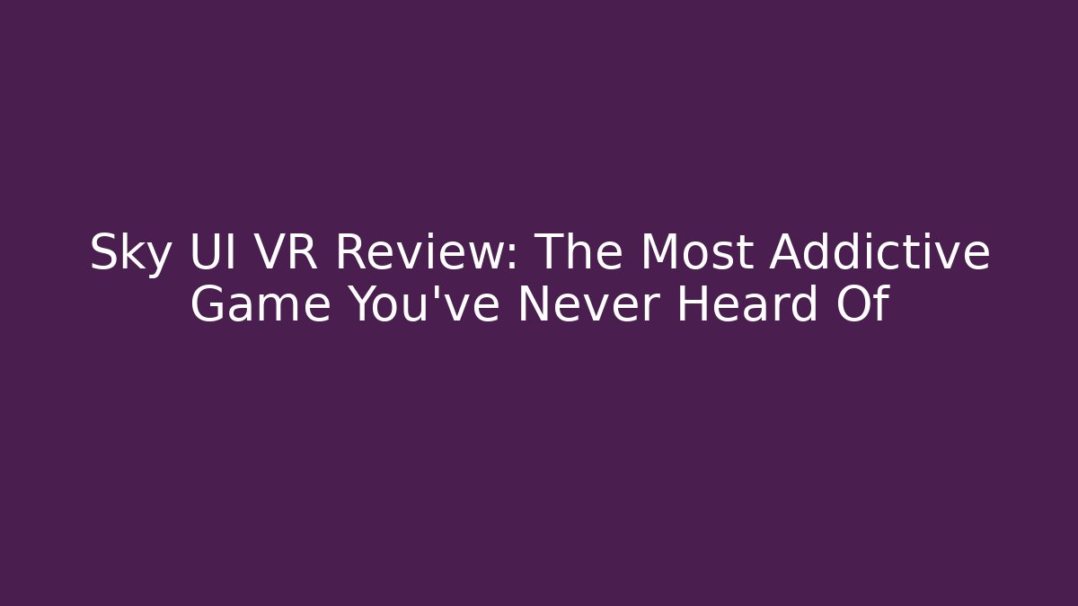 Sky UI VR Review: The Most Addictive Game You've Never Heard Of