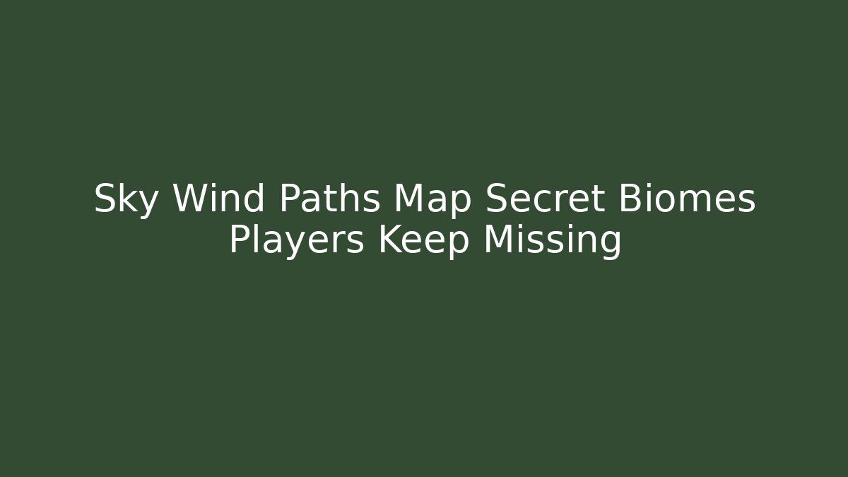 Sky Wind Paths Map Secret Biomes Players Keep Missing