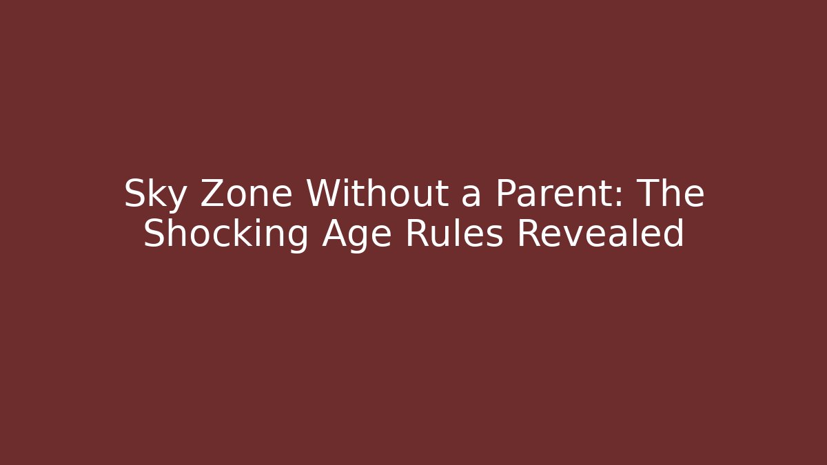Sky Zone Without a Parent: The Shocking Age Rules Revealed