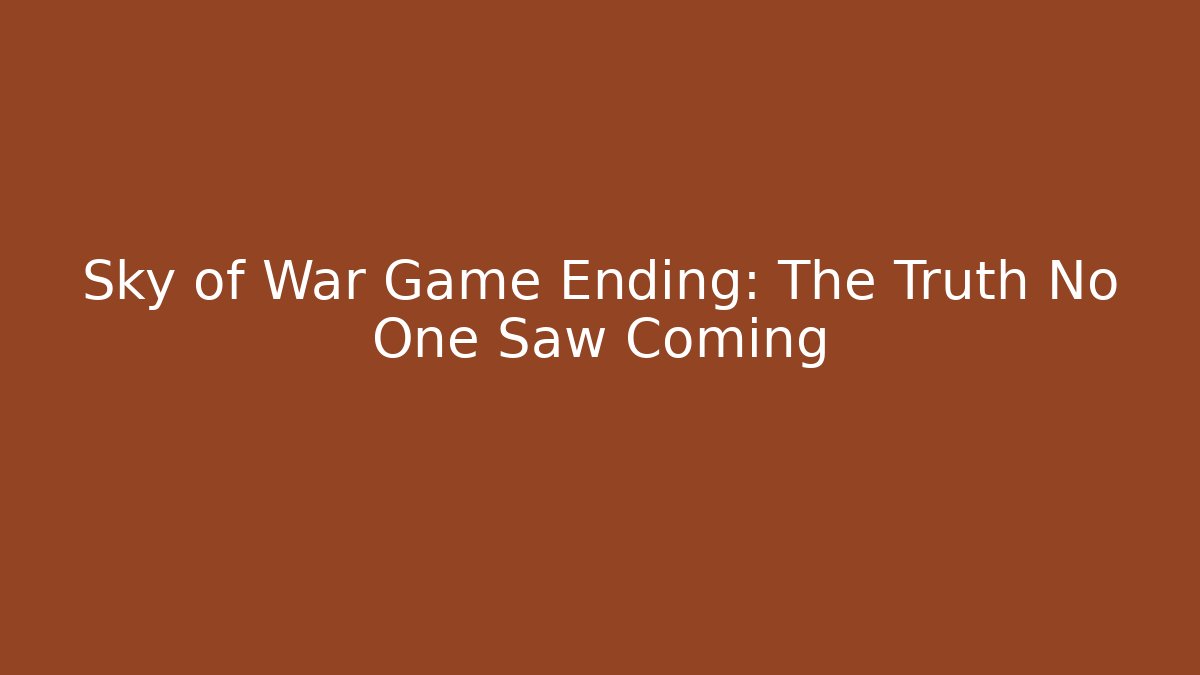 Sky of War Game Ending: The Truth No One Saw Coming