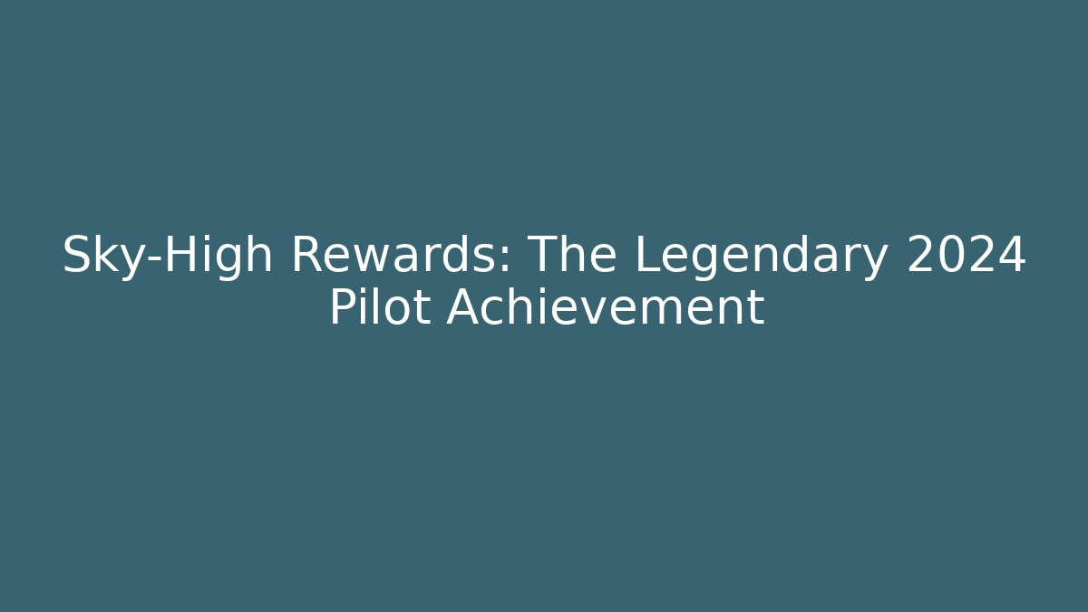 Sky-High Rewards: The Legendary 2024 Pilot Achievement