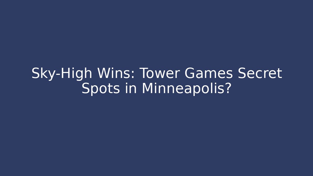 Sky-High Wins: Tower Games Secret Spots in Minneapolis?