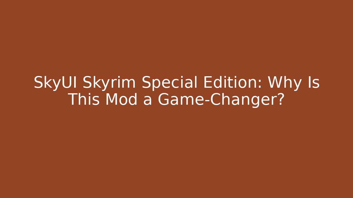 SkyUI Skyrim Special Edition: Why Is This Mod a Game-Changer?