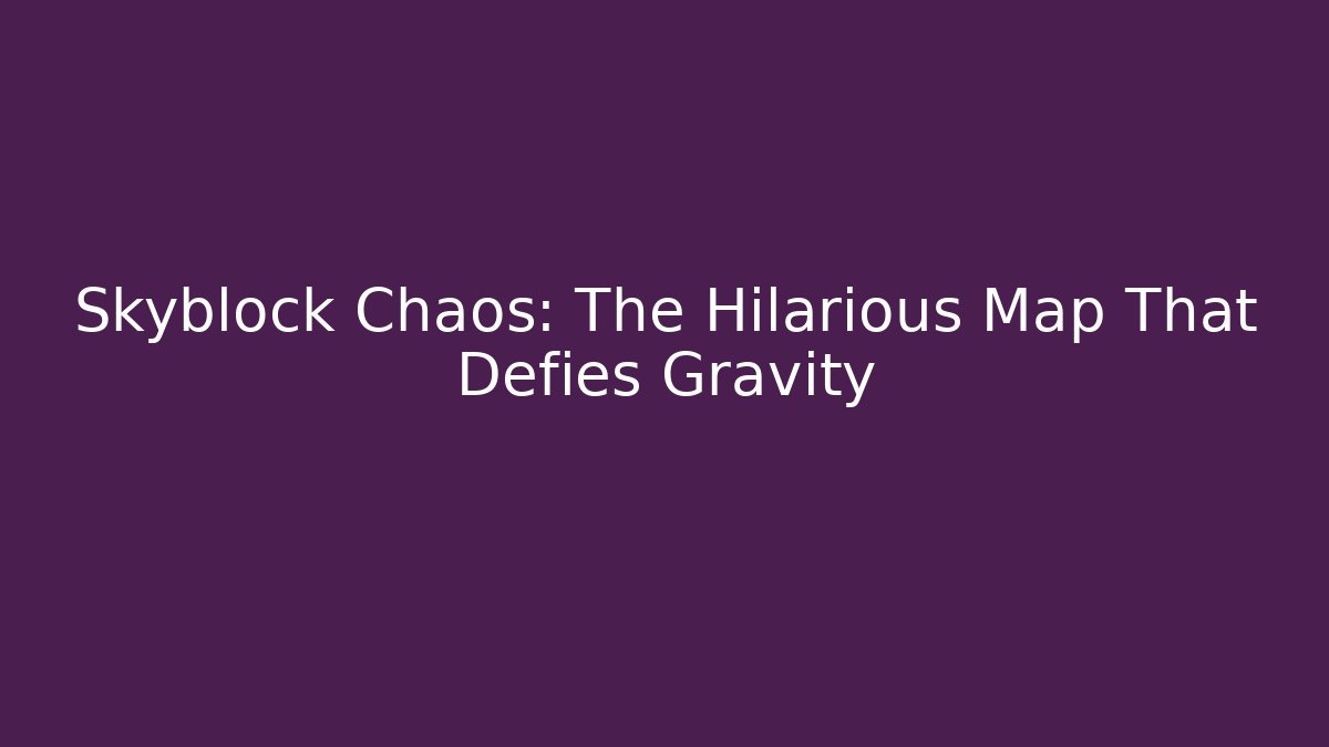Skyblock Chaos: The Hilarious Map That Defies Gravity
