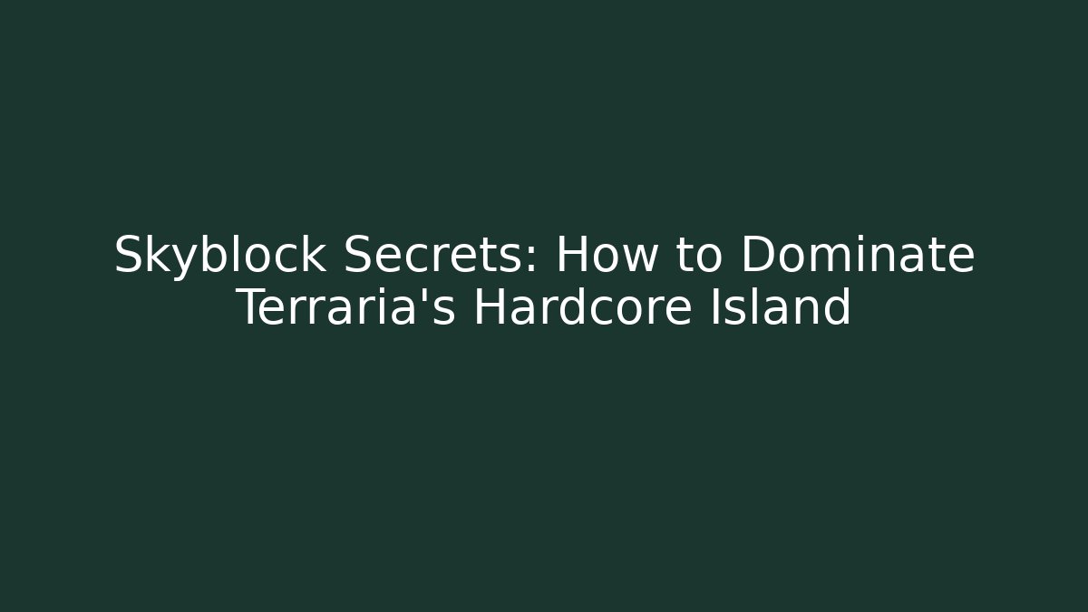 Skyblock Secrets: How to Dominate Terraria’s Hardcore Island