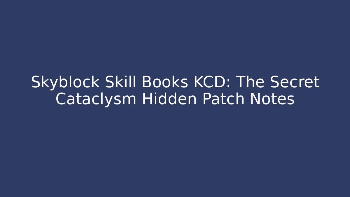 Skyblock Skill Books KCD: The Secret Cataclysm Hidden Patch Notes