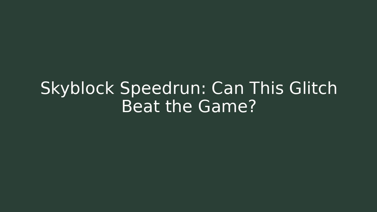 Skyblock Speedrun: Can This Glitch Beat the Game?