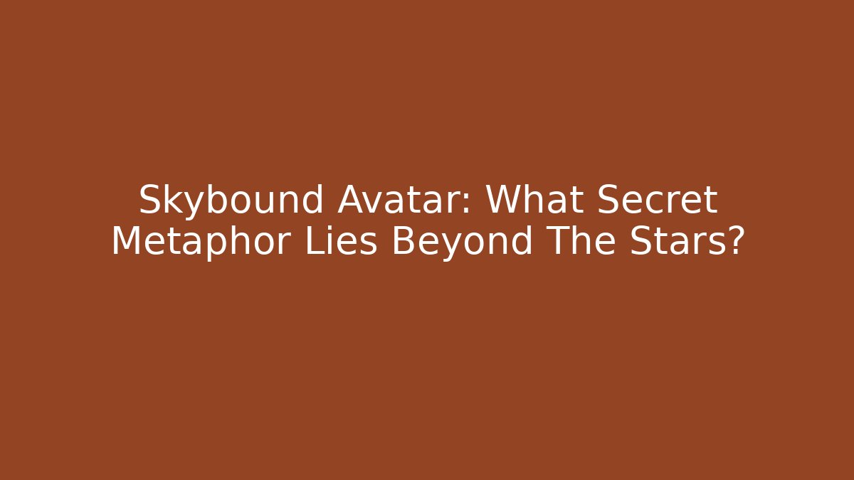 Skybound Avatar: What Secret Metaphor Lies Beyond The Stars?