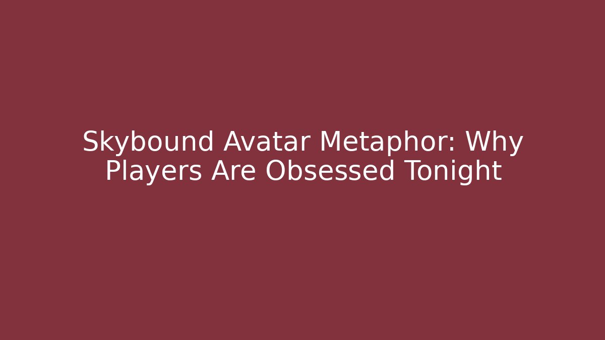 Skybound Avatar Metaphor: Why Players Are Obsessed Tonight