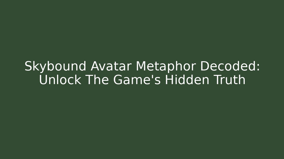 Skybound Avatar Metaphor Decoded: Unlock The Game's Hidden Truth - Critter Realm