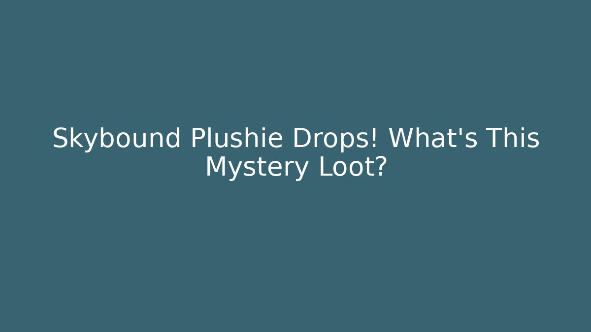 Skybound Plushie Drops! What's This Mystery Loot?
