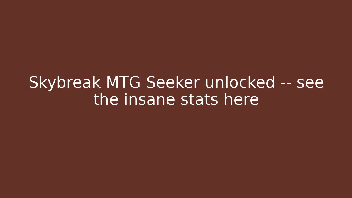 Skybreak MTG Seeker unlocked — see the insane stats here