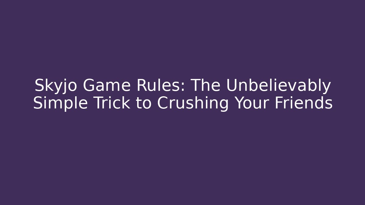 Skyjo Game Rules: The Unbelievably Simple Trick to Crushing Your Friends