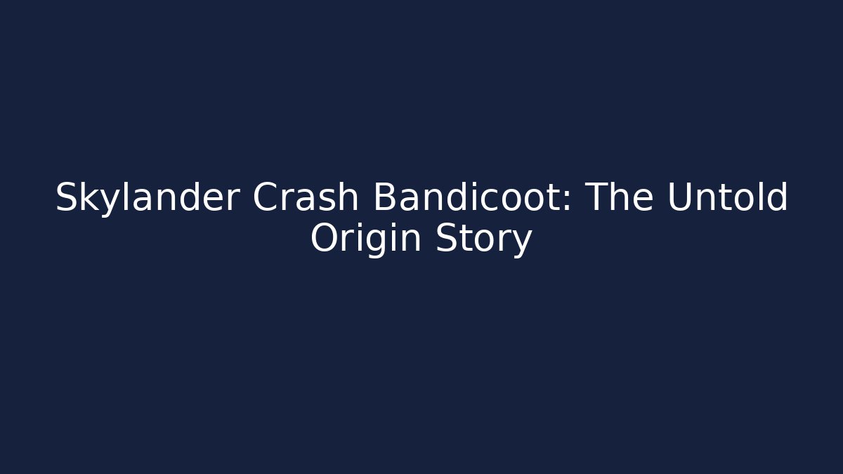 Skylander Crash Bandicoot: The Untold Origin Story