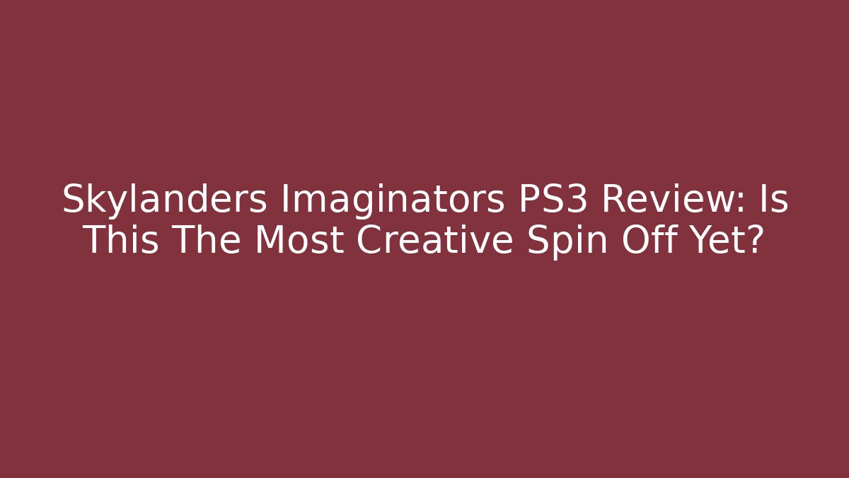 Skylanders Imaginators PS3 Review: Is This The Most Creative Spin Off Yet? - Critter Realm