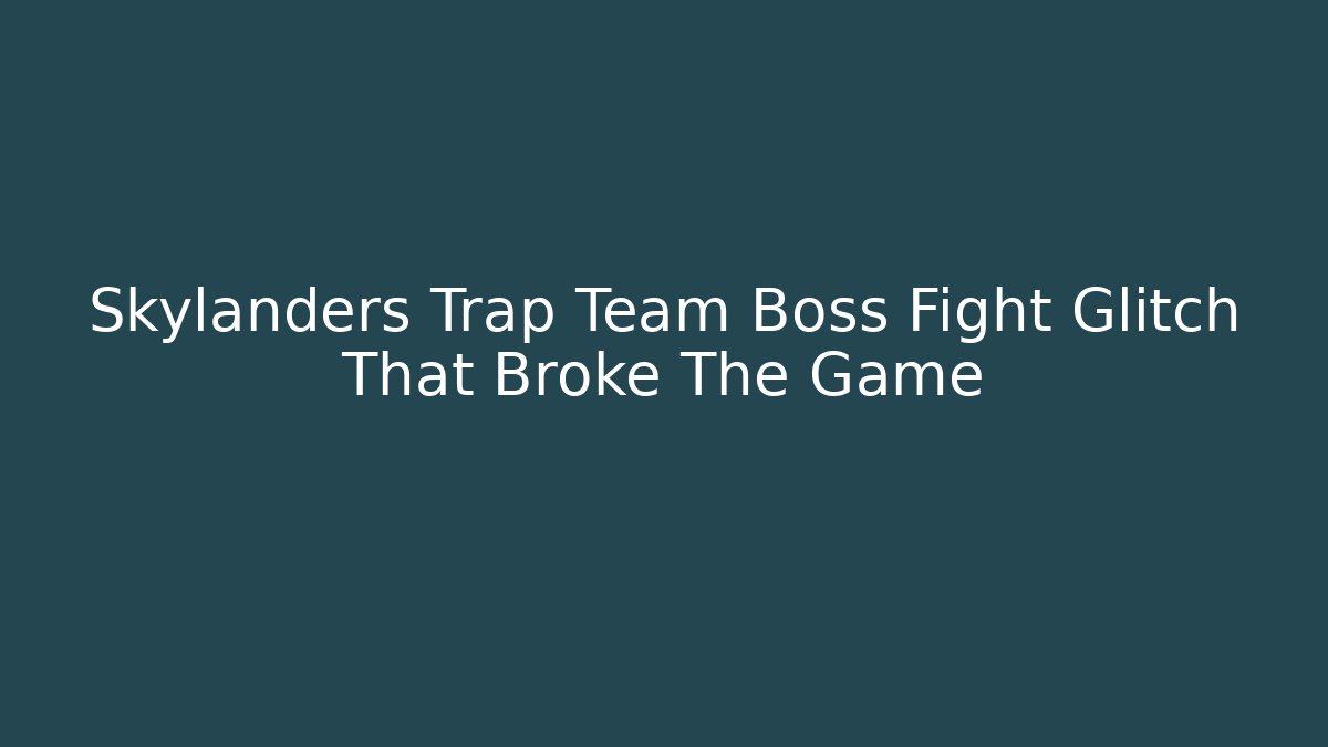 Skylanders Trap Team Boss Fight Glitch That Broke The Game