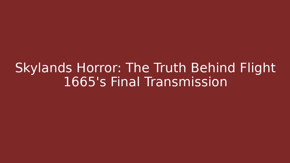 Skylands Horror: The Truth Behind Flight 1665's Final Transmission