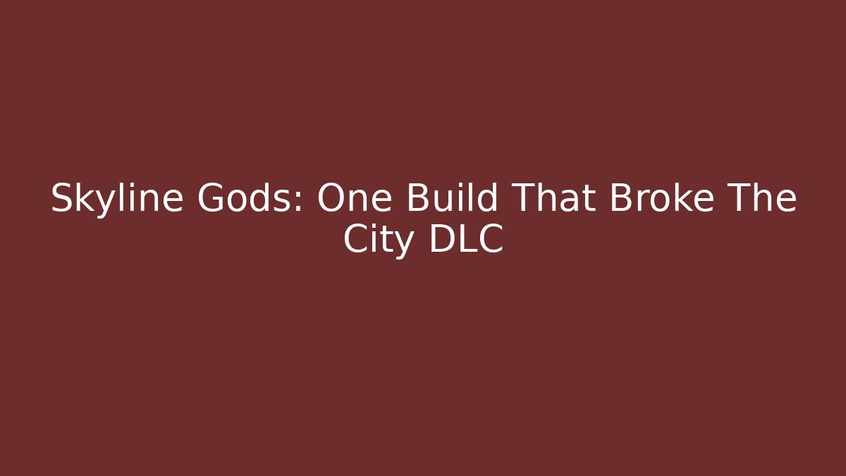 Skyline Gods: One Build That Broke The City DLC