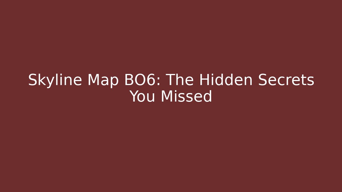 Skyline Map BO6: The Hidden Secrets You Missed
