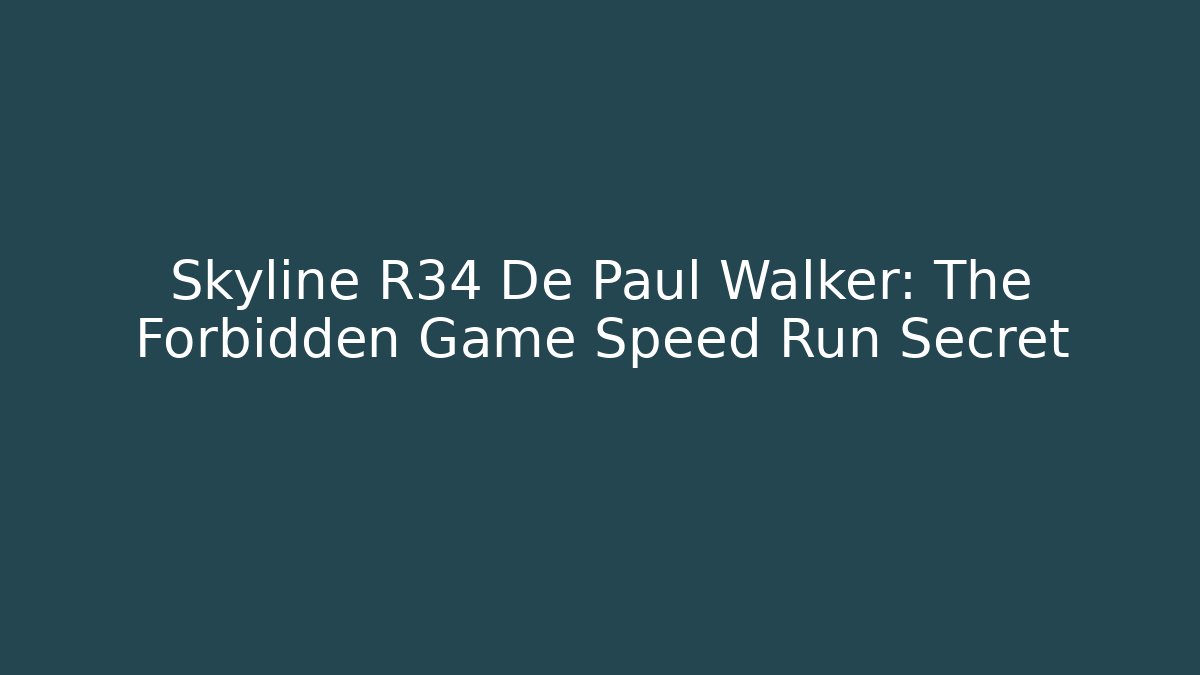 Skyline R34 De Paul Walker: The Forbidden Game Speed Run Secret