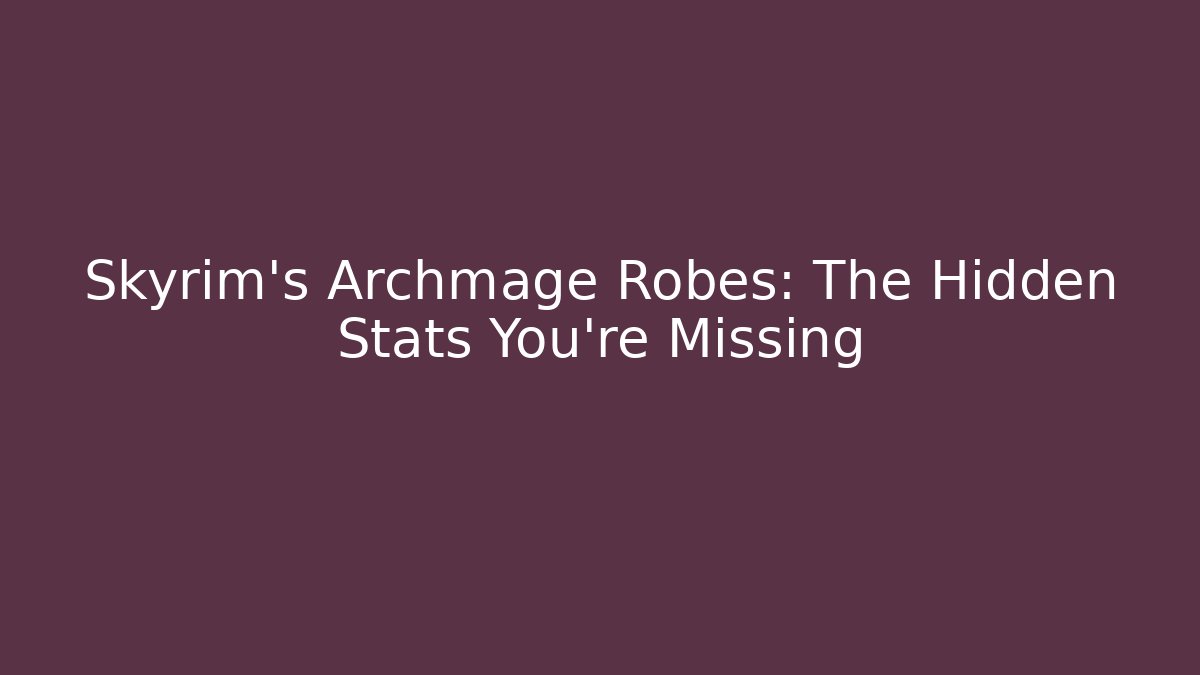 Skyrim's Archmage Robes: The Hidden Stats You're Missing