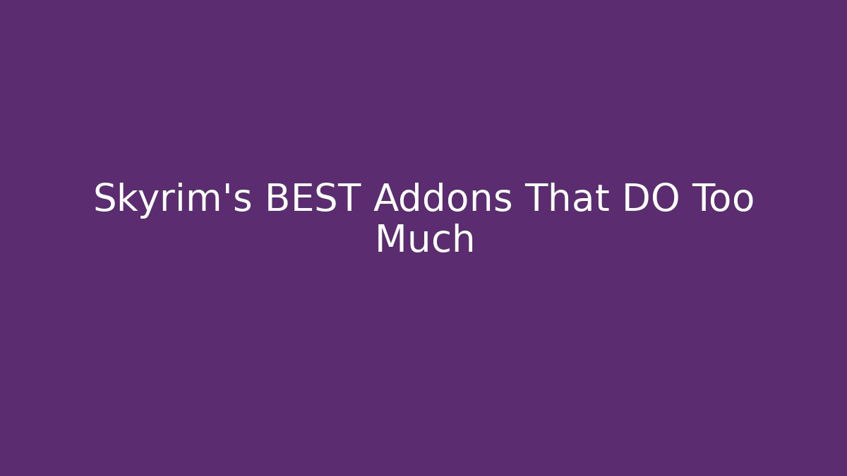 Skyrim's BEST Addons That DO Too Much - Critter Realm