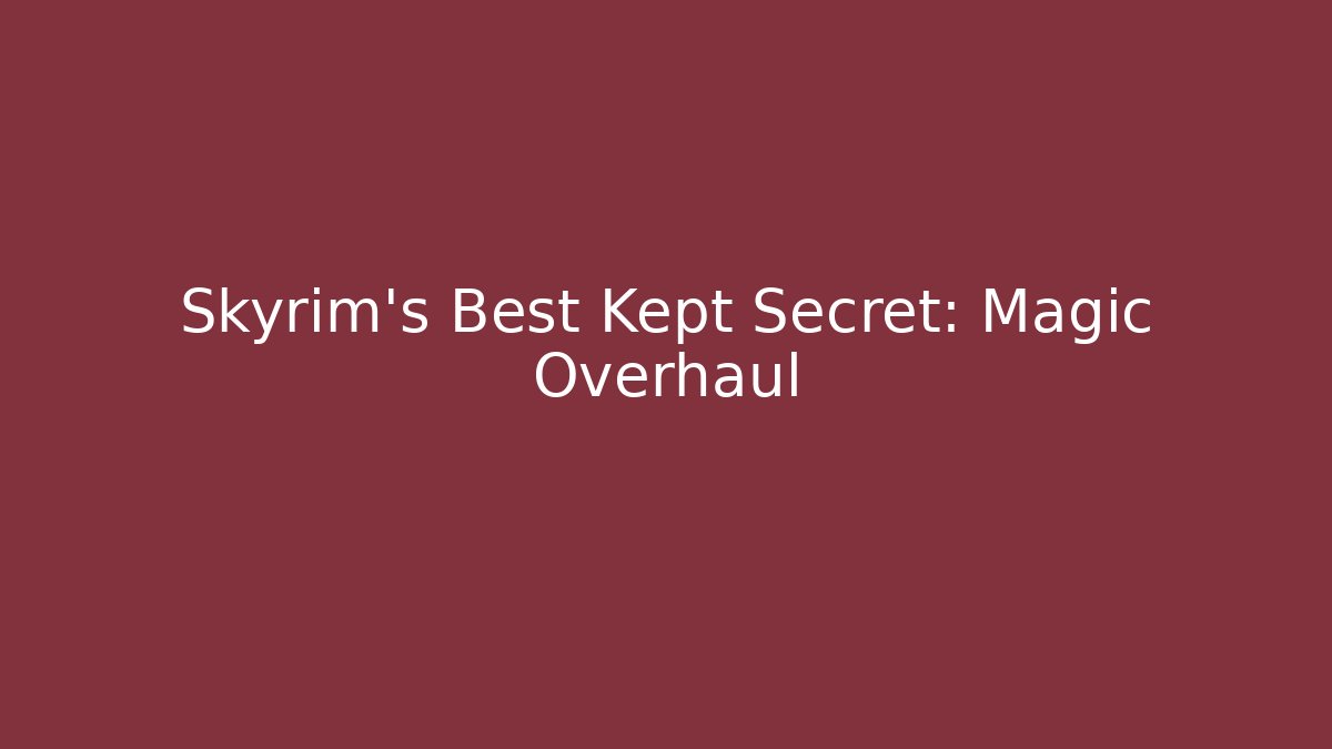 Skyrim's Best Kept Secret: Magic Overhaul