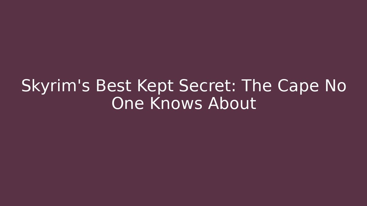 Skyrim's Best Kept Secret: The Cape No One Knows About