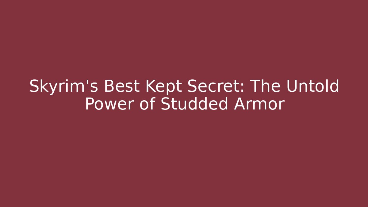 Skyrim's Best Kept Secret: The Untold Power of Studded Armor