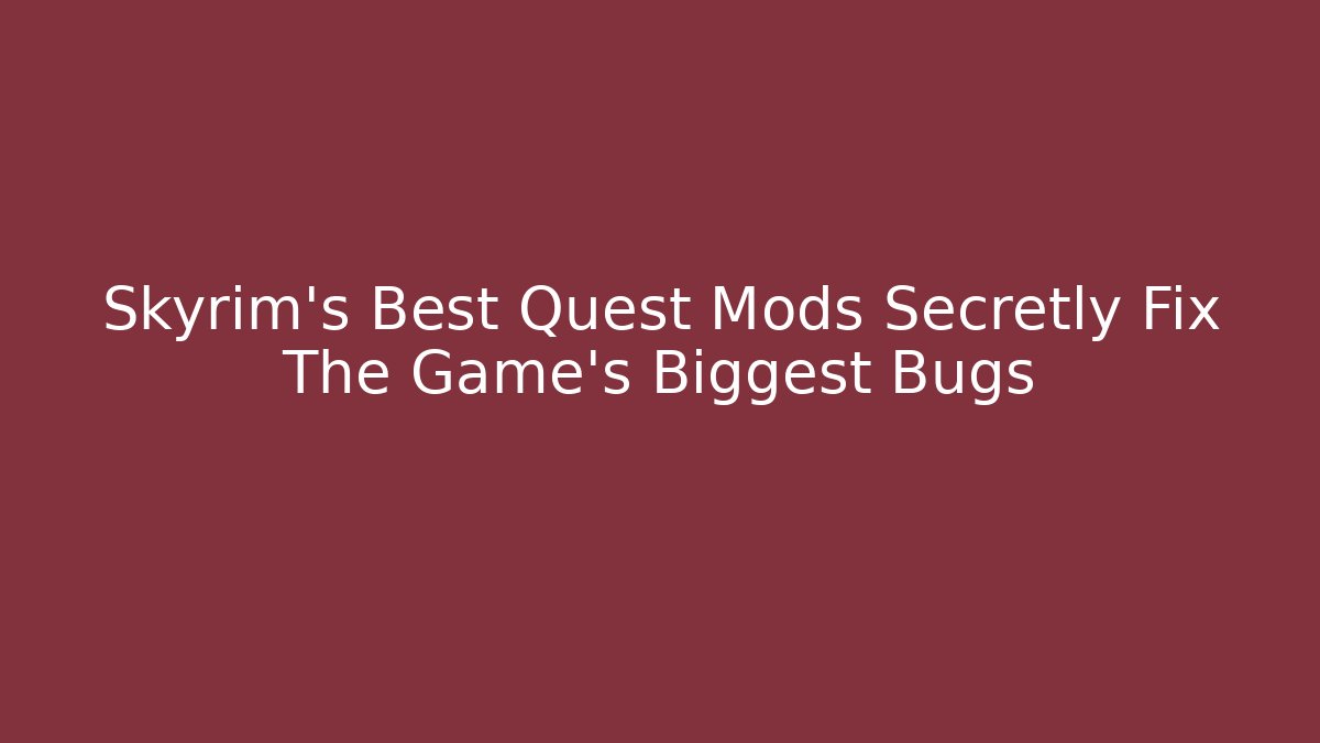 Skyrim's Best Quest Mods Secretly Fix The Game's Biggest Bugs
