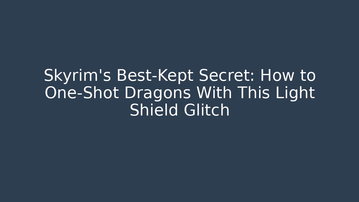 Skyrim's Best-Kept Secret: How to One-Shot Dragons With This Light Shield Glitch