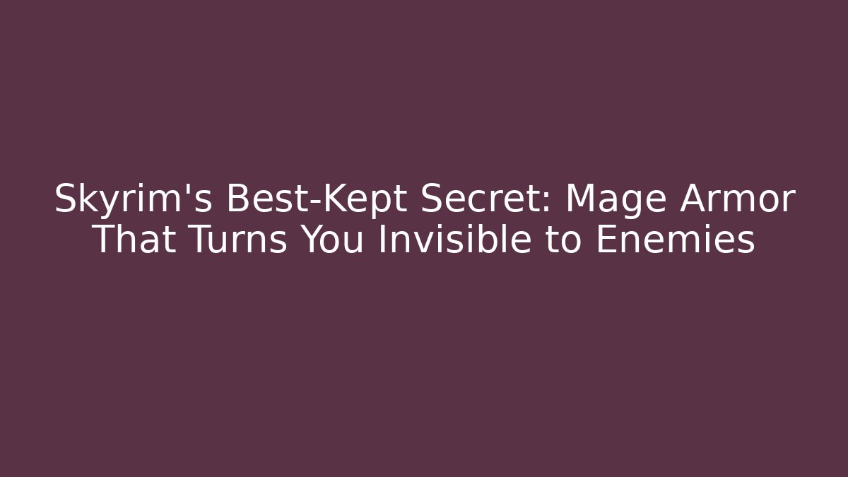 Skyrim's Best-Kept Secret: Mage Armor That Turns You Invisible to Enemies
