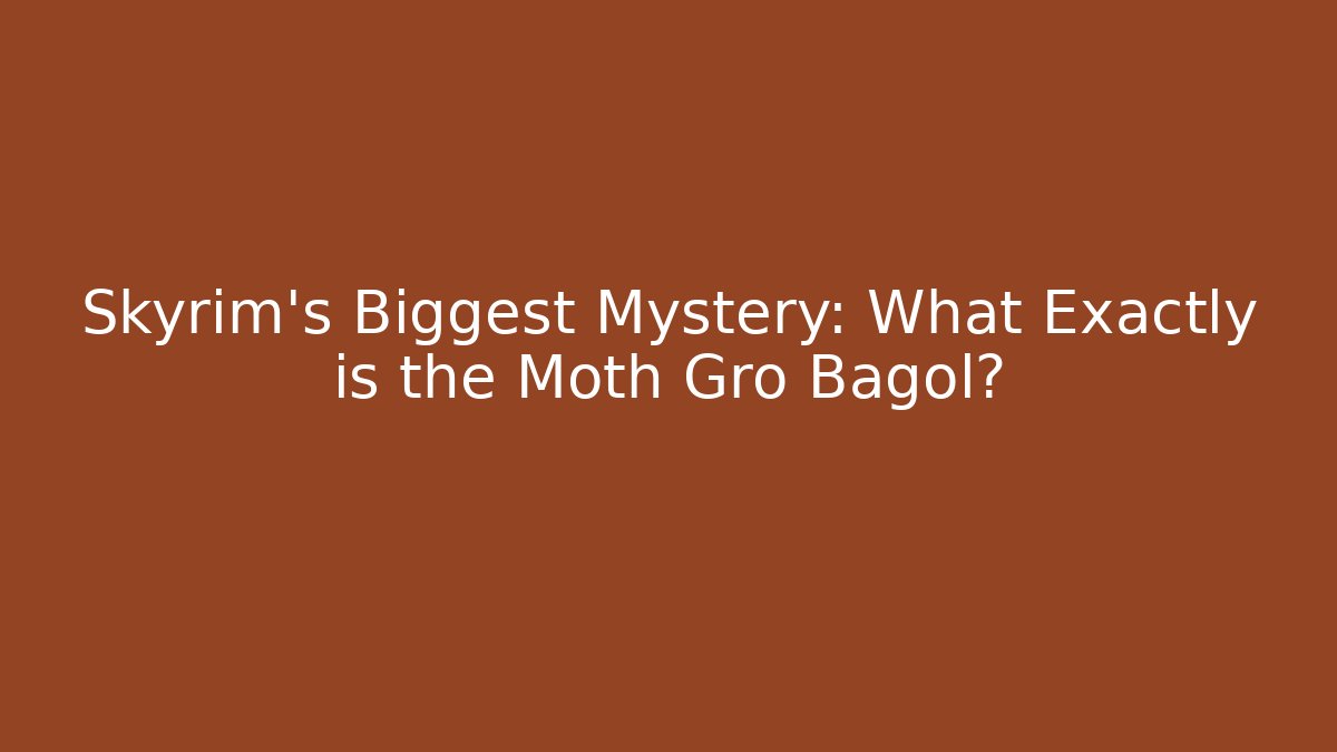 Skyrim's Biggest Mystery: What Exactly is the Moth Gro Bagol?