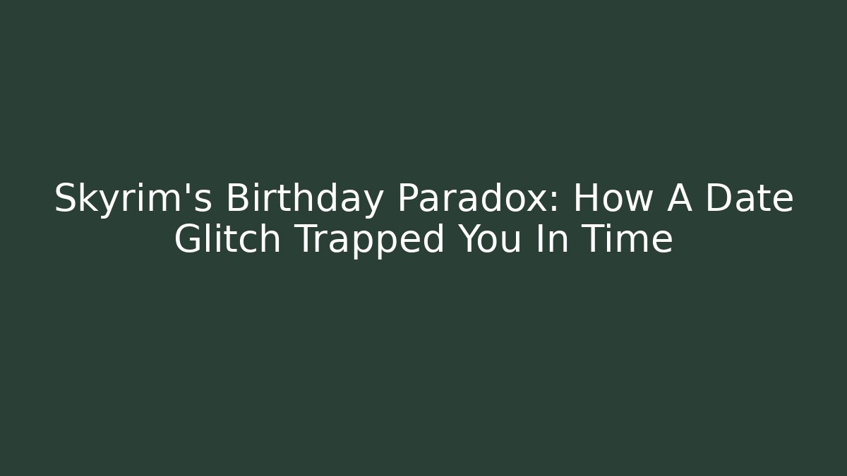 Skyrim's Birthday Paradox: How A Date Glitch Trapped You In Time