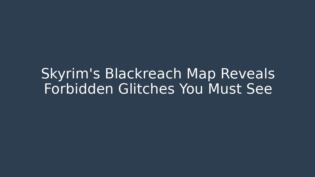 Skyrim's Blackreach Map Reveals Forbidden Glitches You Must See