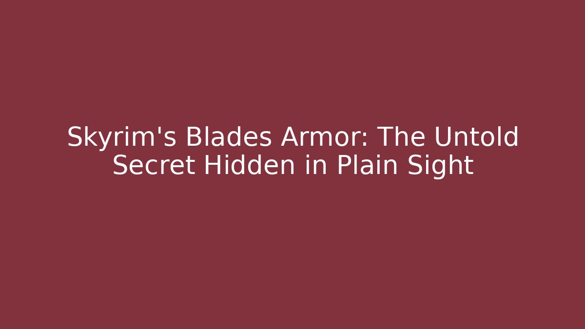 Skyrim's Blades Armor: The Untold Secret Hidden in Plain Sight