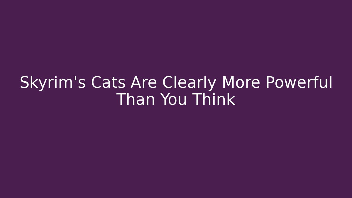 Skyrim's Cats Are Clearly More Powerful Than You Think