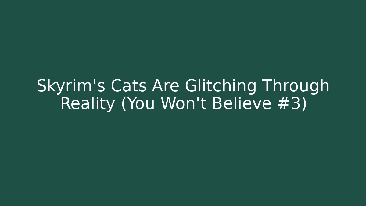 Skyrim's Cats Are Glitching Through Reality (You Won't Believe #3)