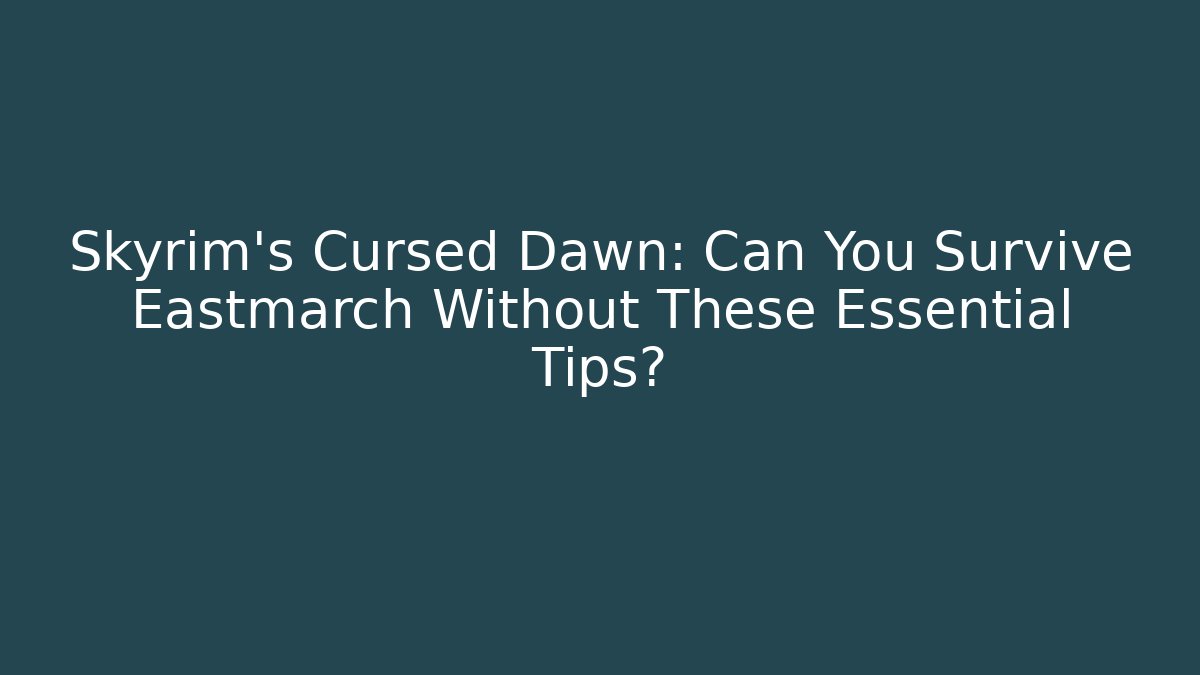 Skyrim's Cursed Dawn: Can You Survive Eastmarch Without These Essential Tips? - Critter Realm