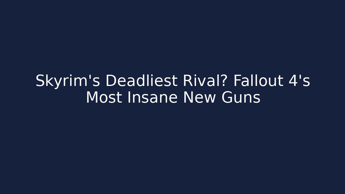 Skyrim's Deadliest Rival? Fallout 4's Most Insane New Guns